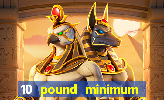 10 pound minimum deposit online casino