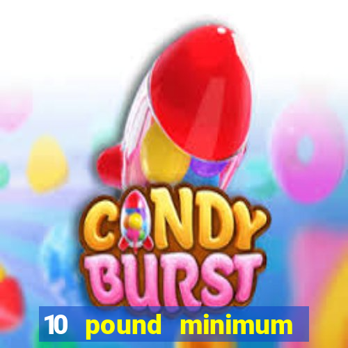 10 pound minimum deposit online casino