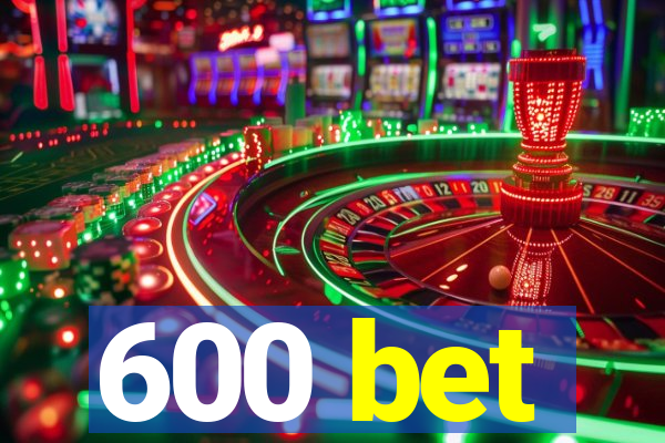 600 bet