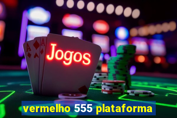 vermelho 555 plataforma