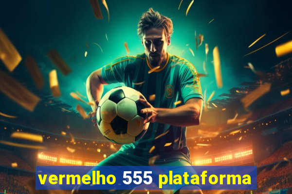 vermelho 555 plataforma