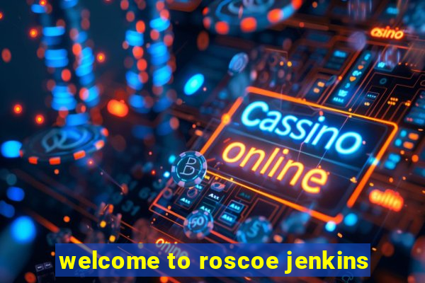 welcome to roscoe jenkins