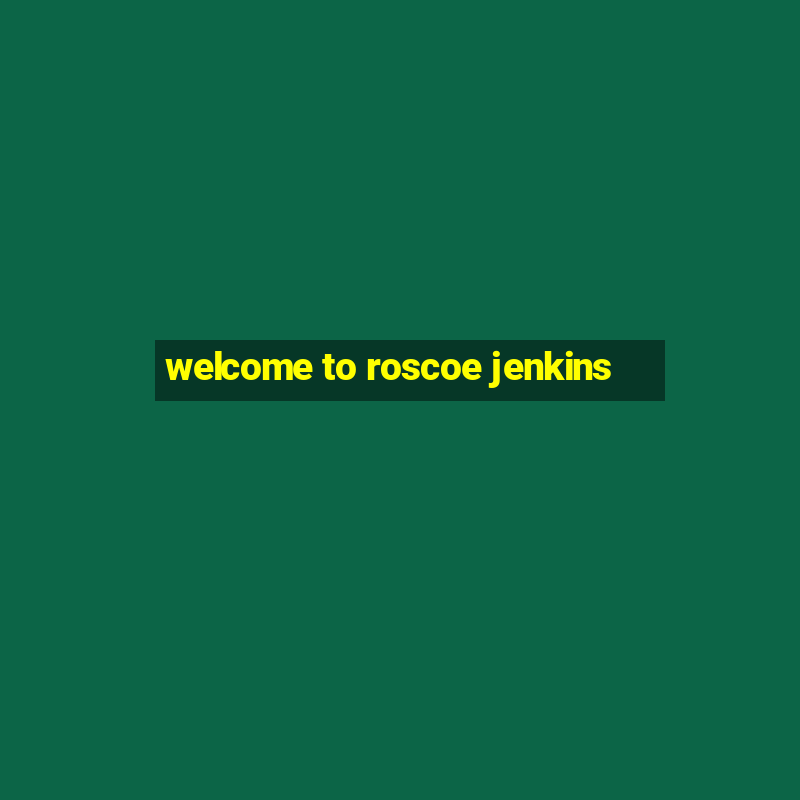 welcome to roscoe jenkins