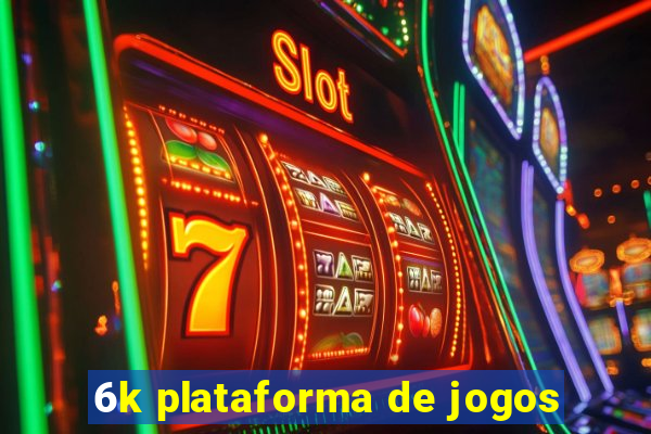 6k plataforma de jogos