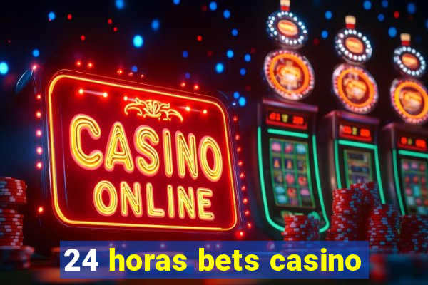 24 horas bets casino