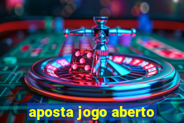 aposta jogo aberto