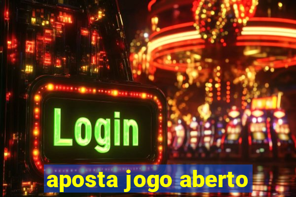 aposta jogo aberto