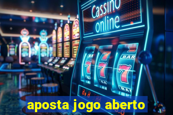 aposta jogo aberto