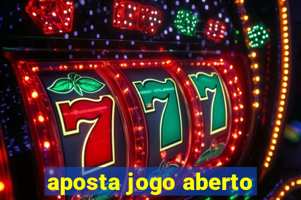 aposta jogo aberto