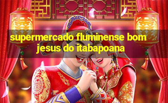 supermercado fluminense bom jesus do itabapoana