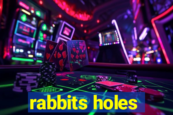 rabbits holes