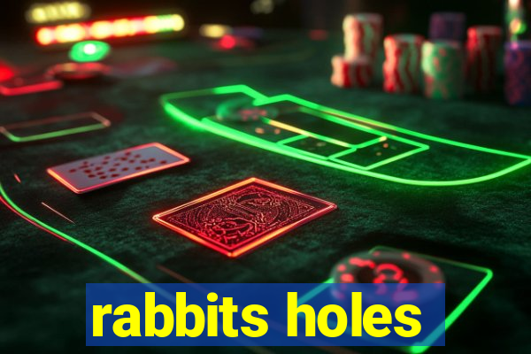 rabbits holes