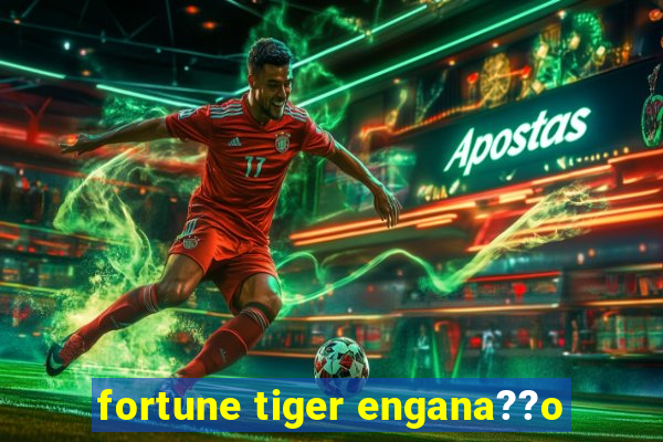 fortune tiger engana??o