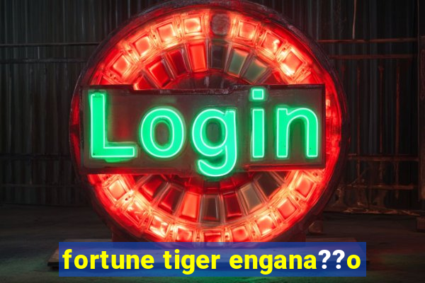 fortune tiger engana??o