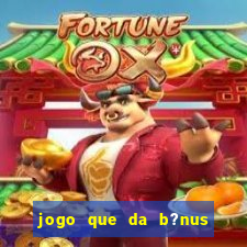 jogo que da b?nus antes de fazer depósitos