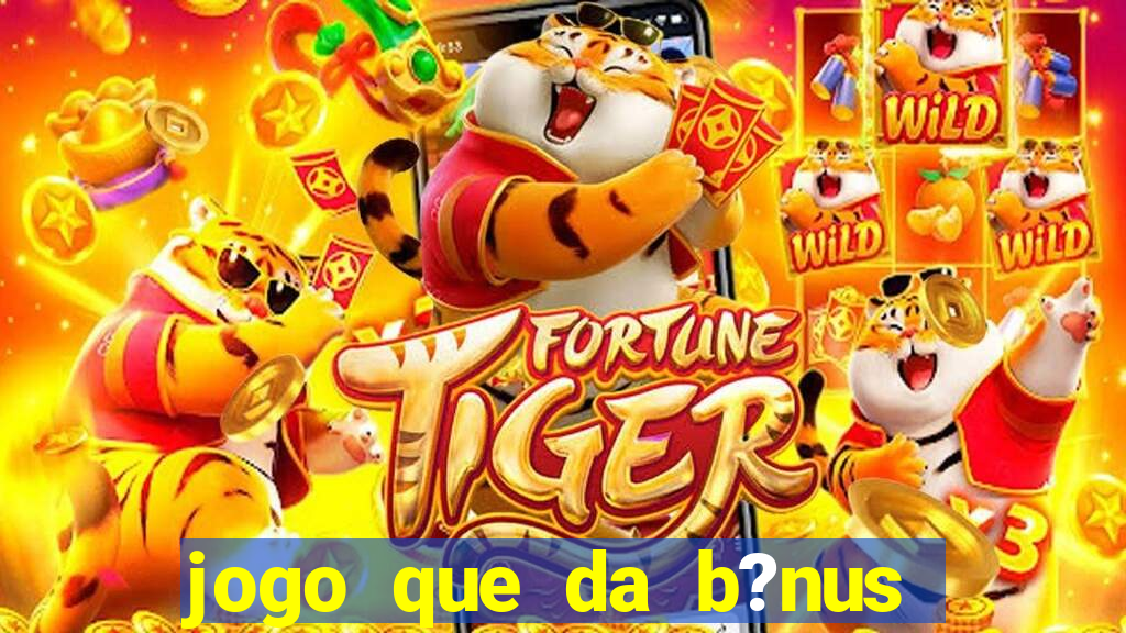 jogo que da b?nus antes de fazer depósitos