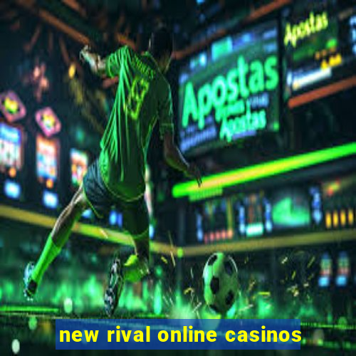 new rival online casinos