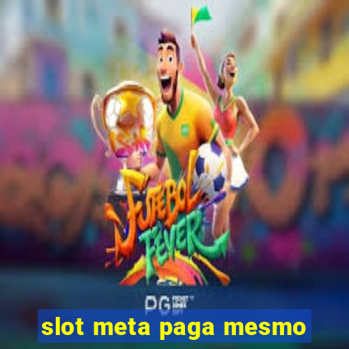 slot meta paga mesmo