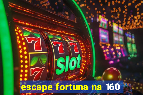 escape fortuna na 160