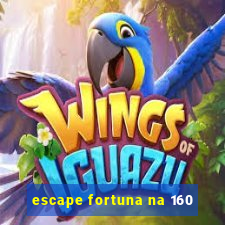 escape fortuna na 160