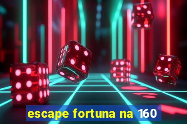 escape fortuna na 160