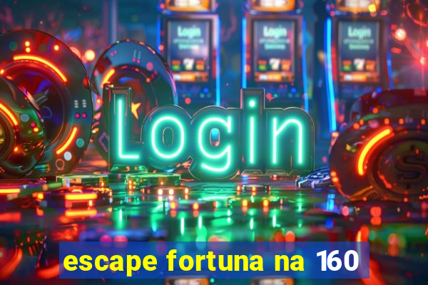 escape fortuna na 160