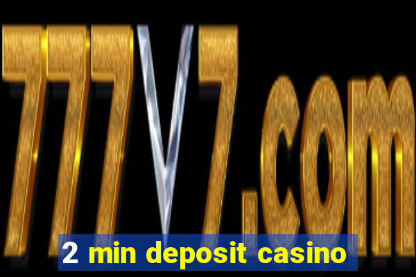 2 min deposit casino