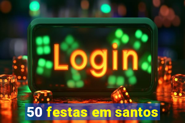 50 festas em santos