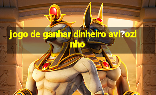 jogo de ganhar dinheiro avi?ozinho