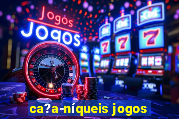 ca?a-níqueis jogos