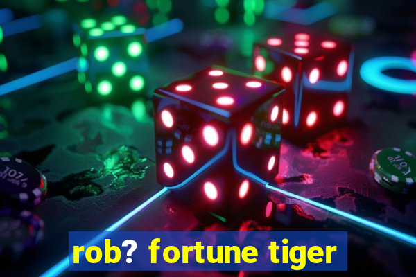 rob? fortune tiger