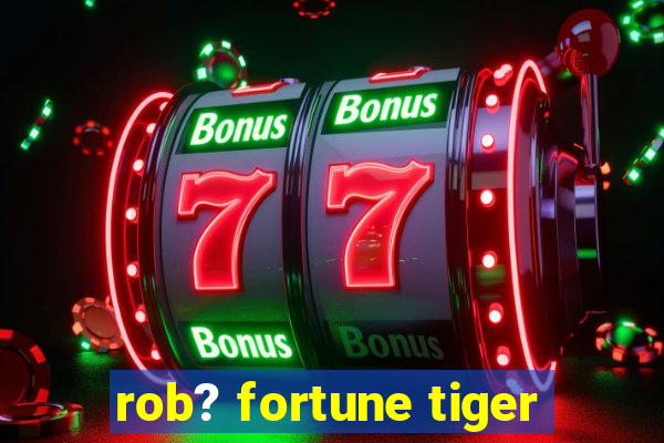 rob? fortune tiger