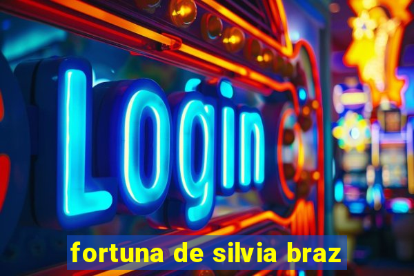 fortuna de silvia braz