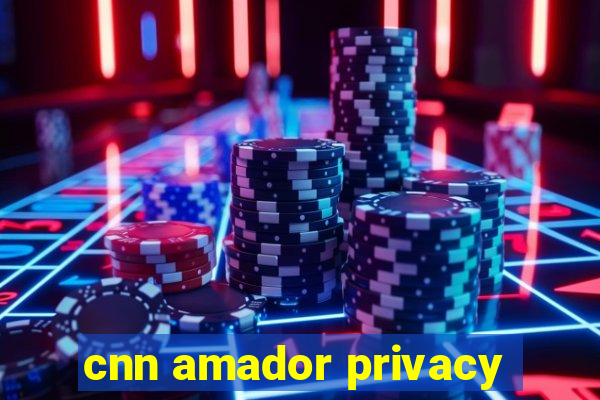 cnn amador privacy