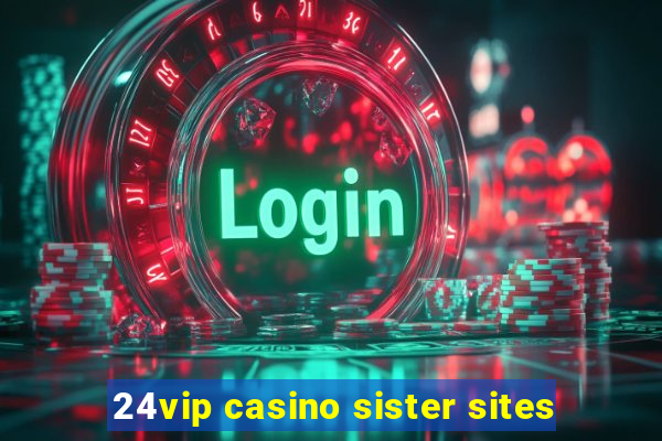 24vip casino sister sites