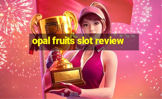 opal fruits slot review