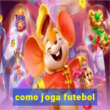 como joga futebol