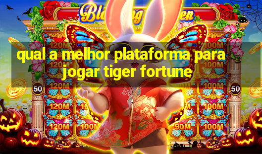 qual a melhor plataforma para jogar tiger fortune