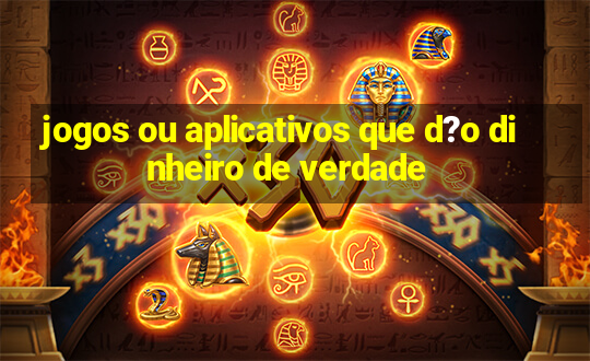 jogos ou aplicativos que d?o dinheiro de verdade