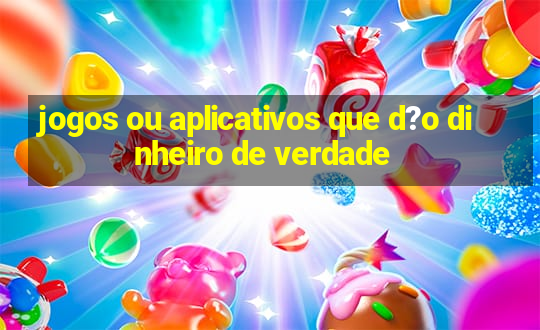 jogos ou aplicativos que d?o dinheiro de verdade