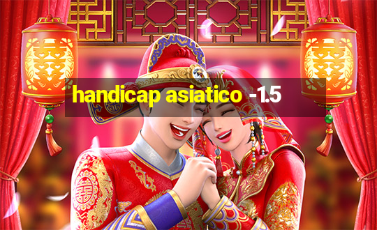 handicap asiatico -1.5