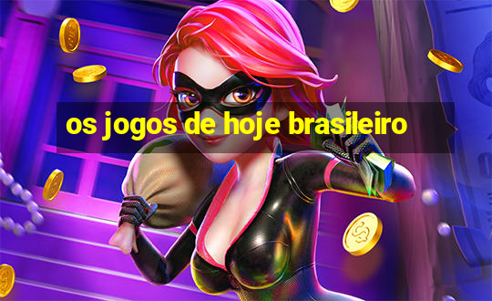 os jogos de hoje brasileiro