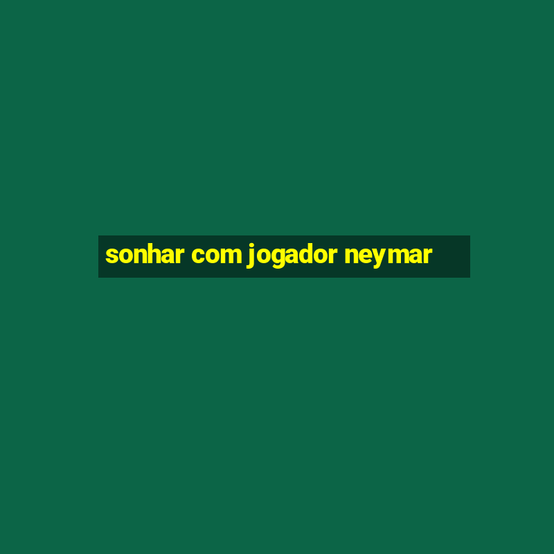 sonhar com jogador neymar