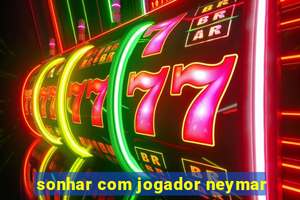 sonhar com jogador neymar