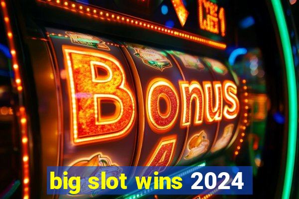 big slot wins 2024