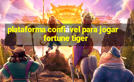 plataforma confiável para jogar fortune tiger