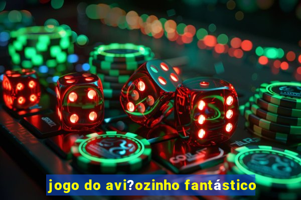 jogo do avi?ozinho fantástico