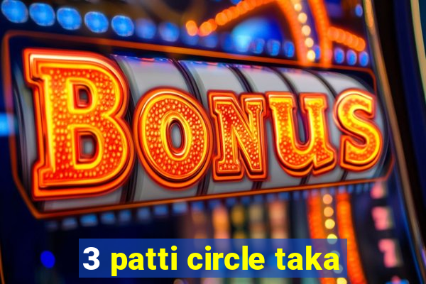 3 patti circle taka