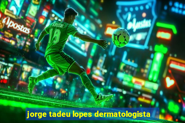 jorge tadeu lopes dermatologista