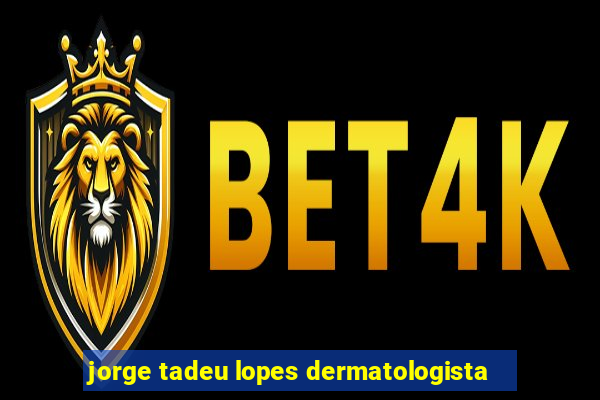 jorge tadeu lopes dermatologista